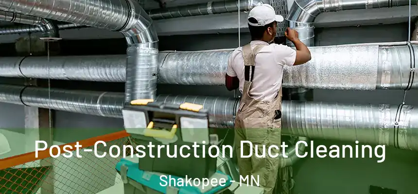 Post-Construction Duct Cleaning Shakopee - MN